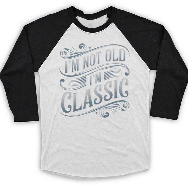 I'm Not Old I'm Classic Nostalgia Retro Vintage Birthday Baseball Raglan Shirt I'm Not Old I'm Classic Nostalgia Retro Vintage Birthday Baseball Raglan Shirt