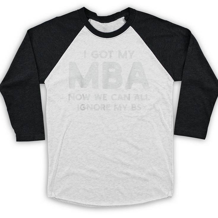 I Got My MBA Now We Can All Ignore My BS Graduation Day MBA Baseball Raglan Shirt
