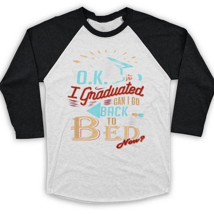 OK I Graduated Can I Go Back To Bed Now Graduation Baseball Raglan Shirt