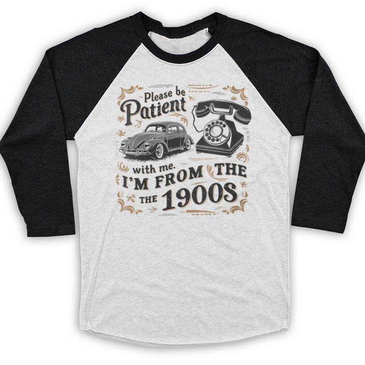 Please B Patient With Me I'm From The 1900s Vintage Baseball Raglan Shirt