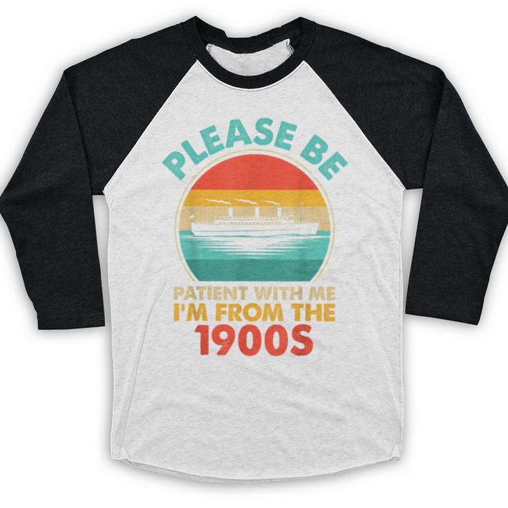 Please Be Patient I'm From The 1900s Ship Men Women Baseball Raglan Shirt Please Be Patient I'm From The 1900s Ship Men Women Baseball Raglan Shirt