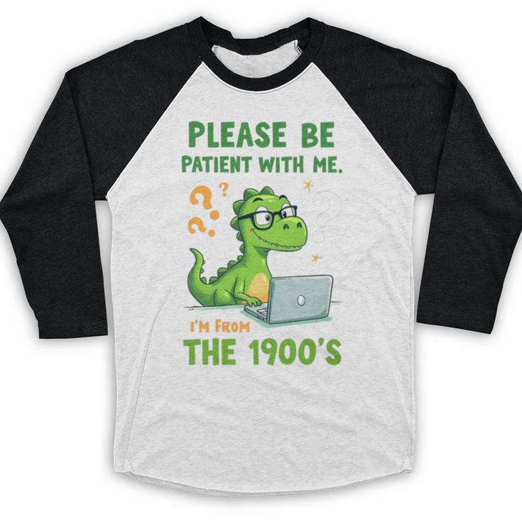 Please Be Patient With Me I'm From The 1900s Soft Tee Premium Baseball Raglan Shirt