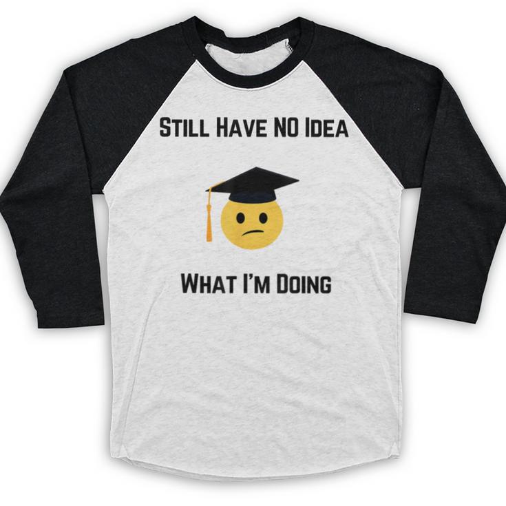 Still Have No Idea What I'm Doing Graduation Tee Shirt Baseball Raglan Shirt