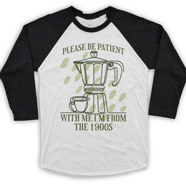 Please Be Patient With Me I'm From The 1900s Coffee Baseball Raglan Shirt