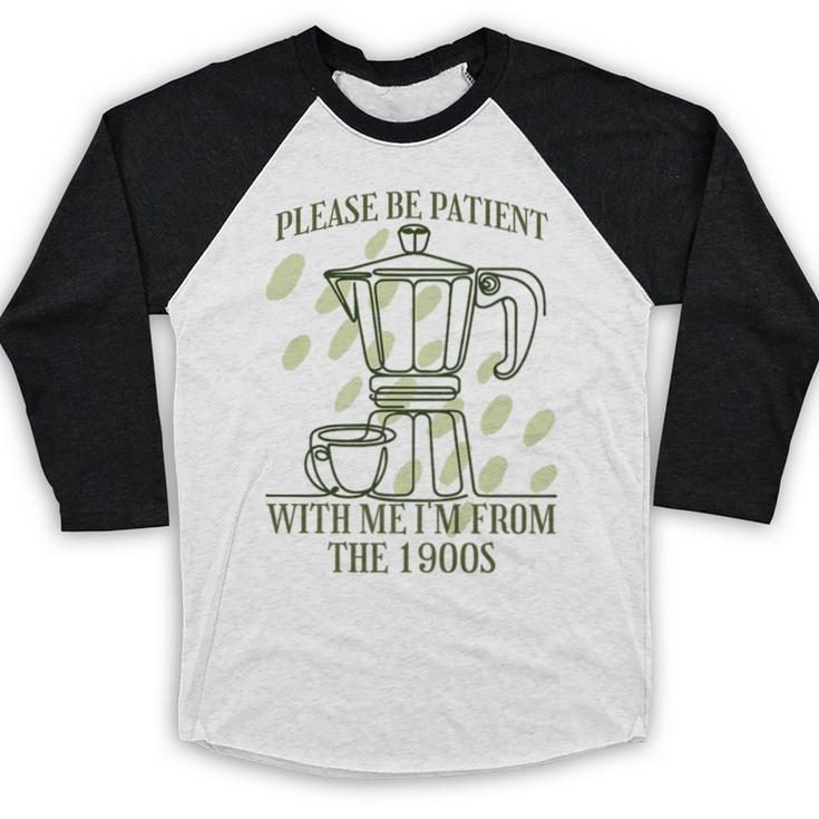 Please Be Patient With Me I'm From The 1900s Coffee Premium Baseball Raglan Shirt