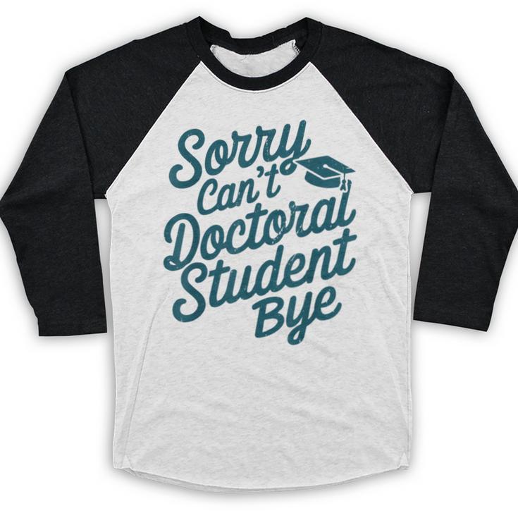 Sorry Can't Doctoral Student Bye PhD Graduation Student Grad Baseball Raglan Shirt