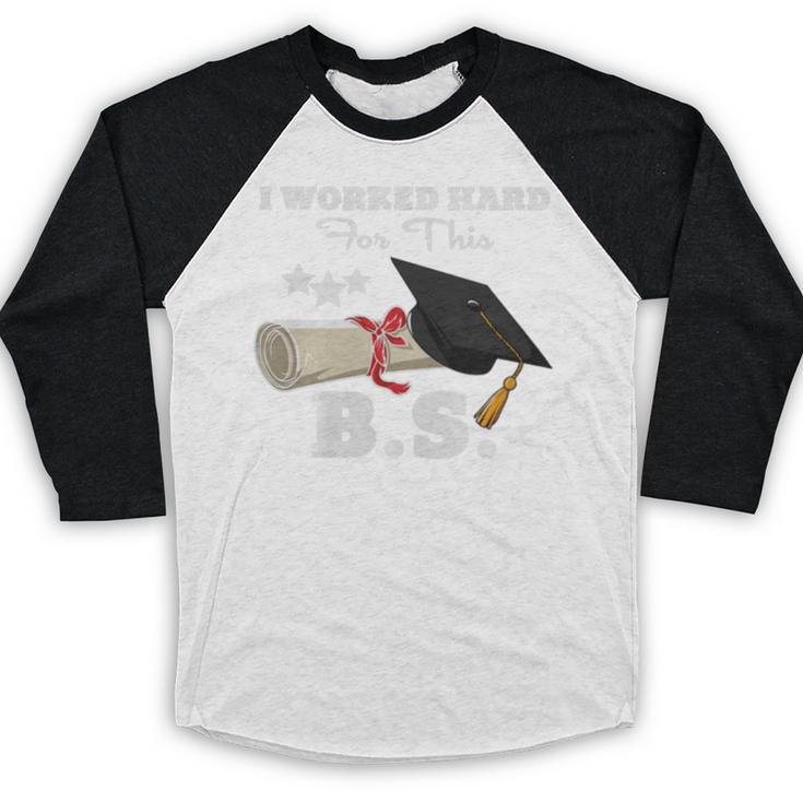 I Worked Hard For This BS Men Women Graduation Premium Tri-Blend Baseball Raglan Shirt