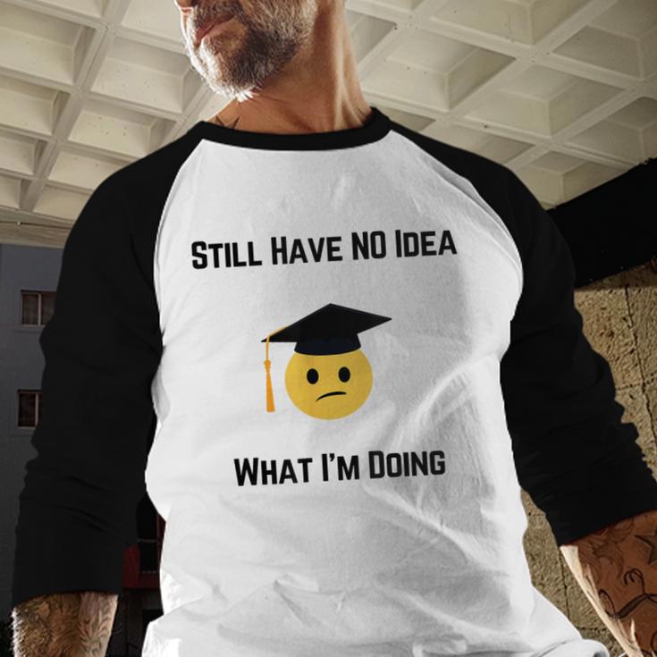 Still Have No Idea What I'm Doing Graduation Tee Shirt Baseball Raglan Shirt