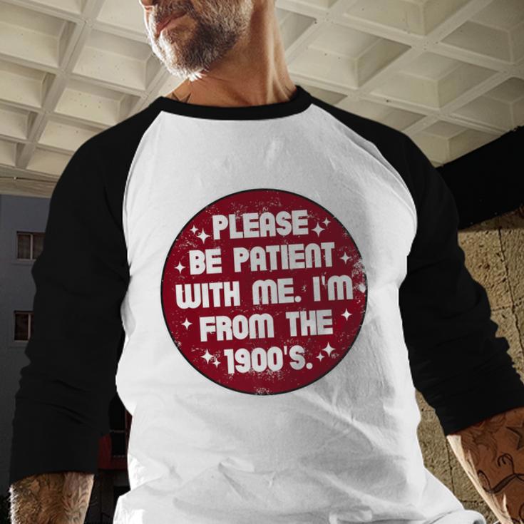Patient I'm From The 1900s Fathers Day Please Be Premium Baseball Raglan Shirt Patient I'm From The 1900s Fathers Day Please Be Premium Baseball Raglan Shirt