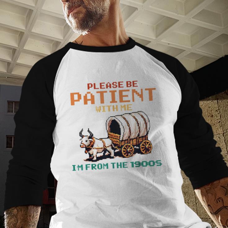 Please Be Patient With Me Cause I'm From The 1900s Baseball Raglan Shirt