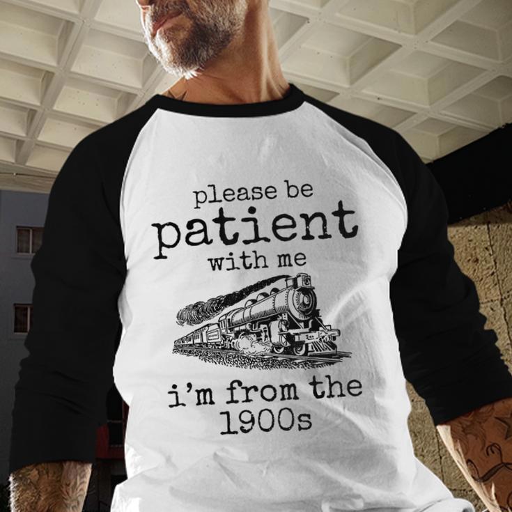 Please Be Patient With Me I'm From The 1900s Aged Train Baseball Raglan Shirt