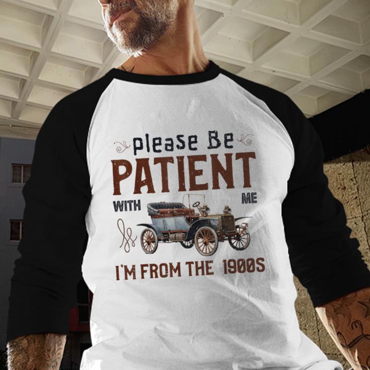 Please Be Patient I'm From The 1900s Antique Car Enthusiast Baseball Raglan Shirt