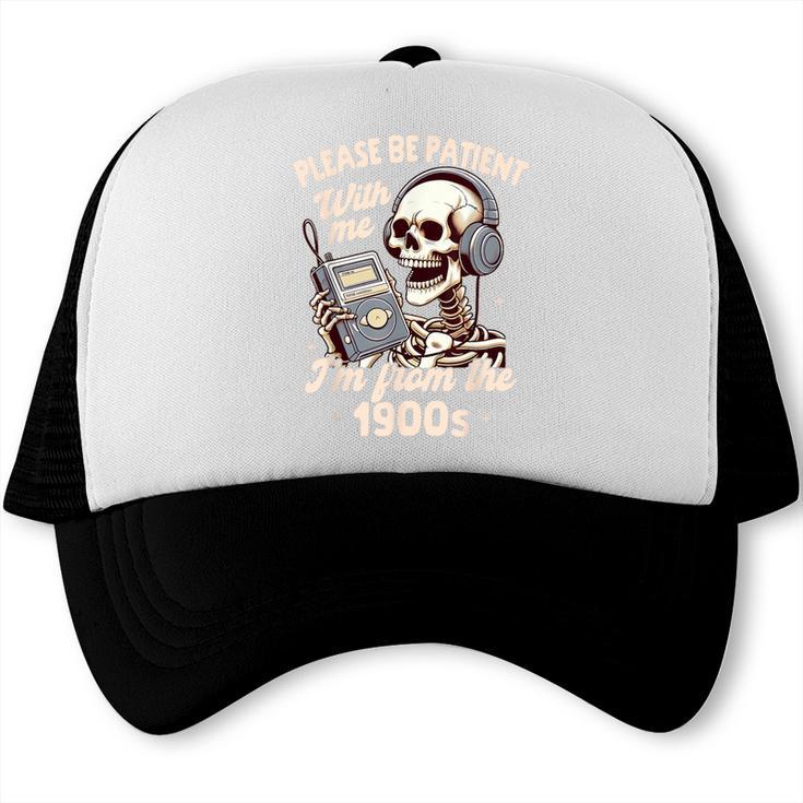 1900s Sarcasm Humor Be Patient With Me I'm From The 1900s Trucker Cap