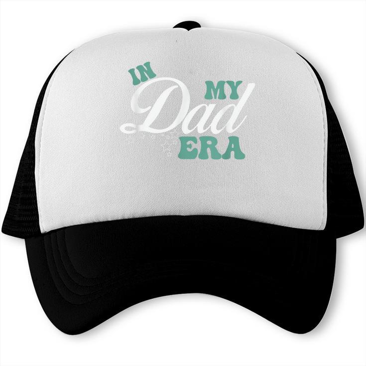 In My Dad Era Daddy Father's Day Trucker Cap