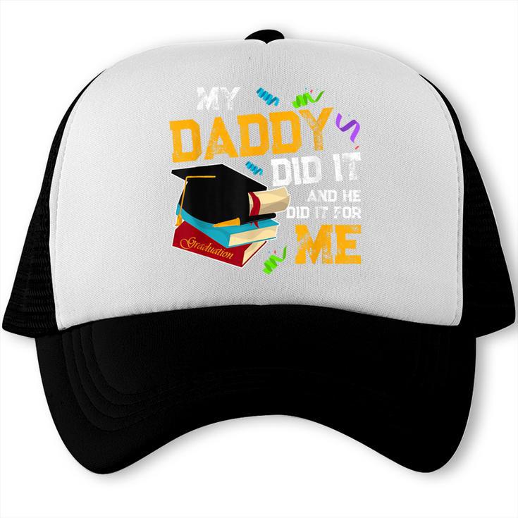 My Daddy Did It And He Did It For Me Graduate Graduation Trucker Cap