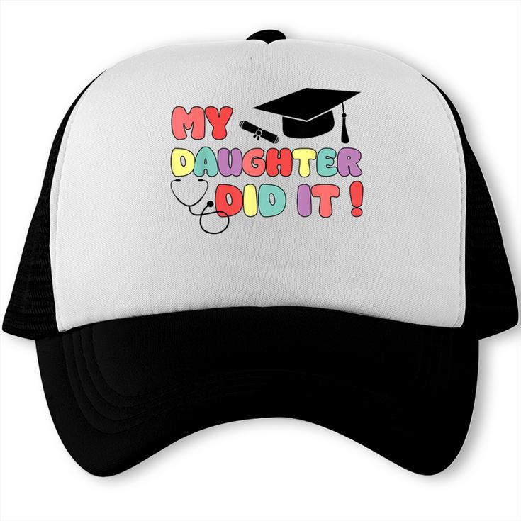 My Daughter Did It Graduation Doctor Nurse Child Graduated Trucker Cap