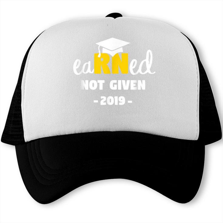 Earned Not Given Shirt RN Nurses Graduation 2019 Her Trucker Cap