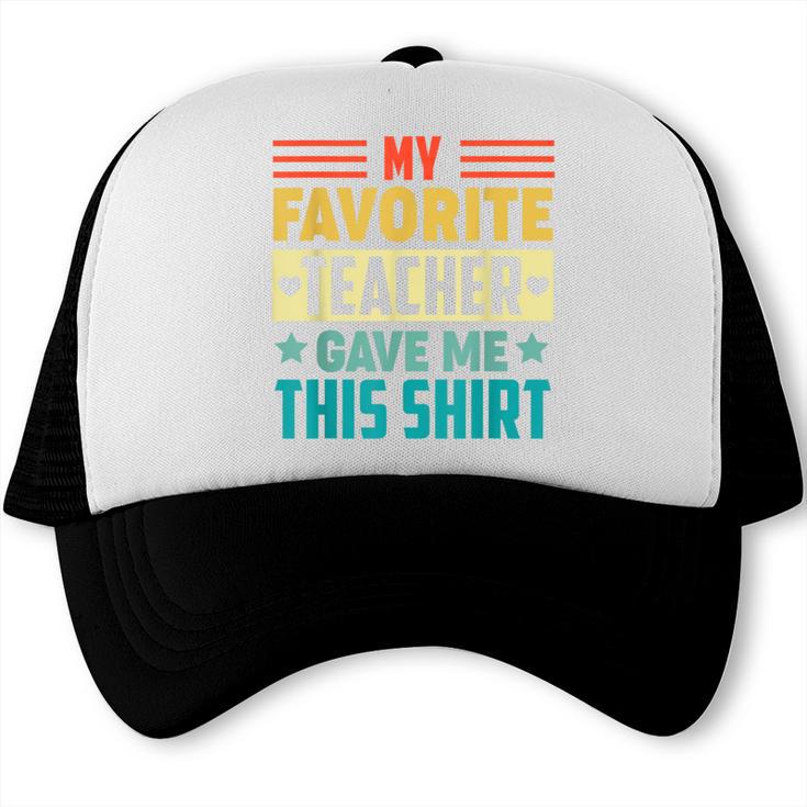 My Favorite Teacher Gave Me This School Graduation Student Trucker Cap