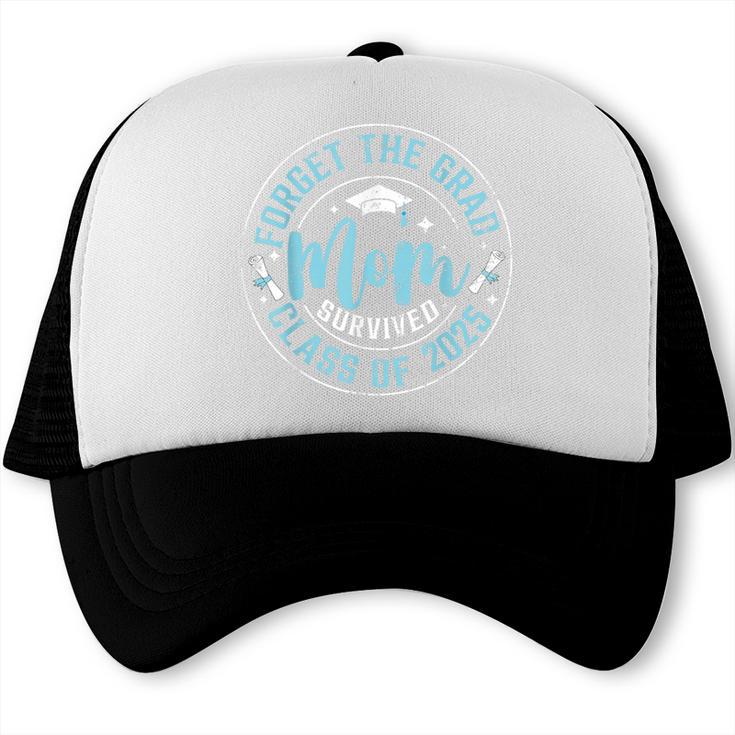 Forget The Grad Mom Survived Class Of 2025 Graduation Trucker Cap