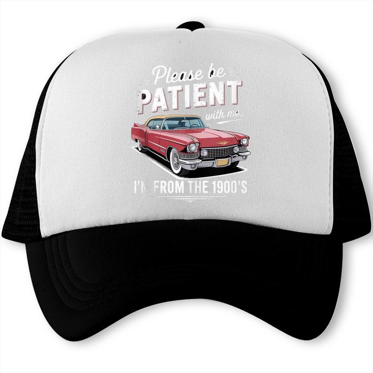Fun Vintage Car Please Be Patient With Me I'm From The 1900s Trucker Cap