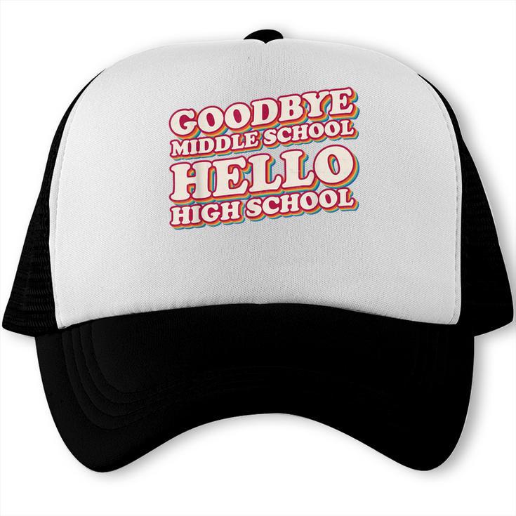 Goodbye Middle School Hello High School 8th Grade Graduation Trucker Cap