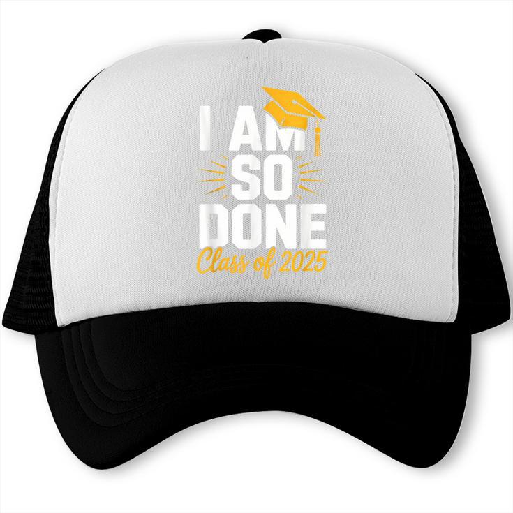 Graduation Class Of 2025 I Am So Done Senior Student Trucker Cap