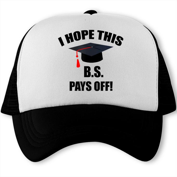 I Hope This BS Pays Off College Graduation Trucker Cap