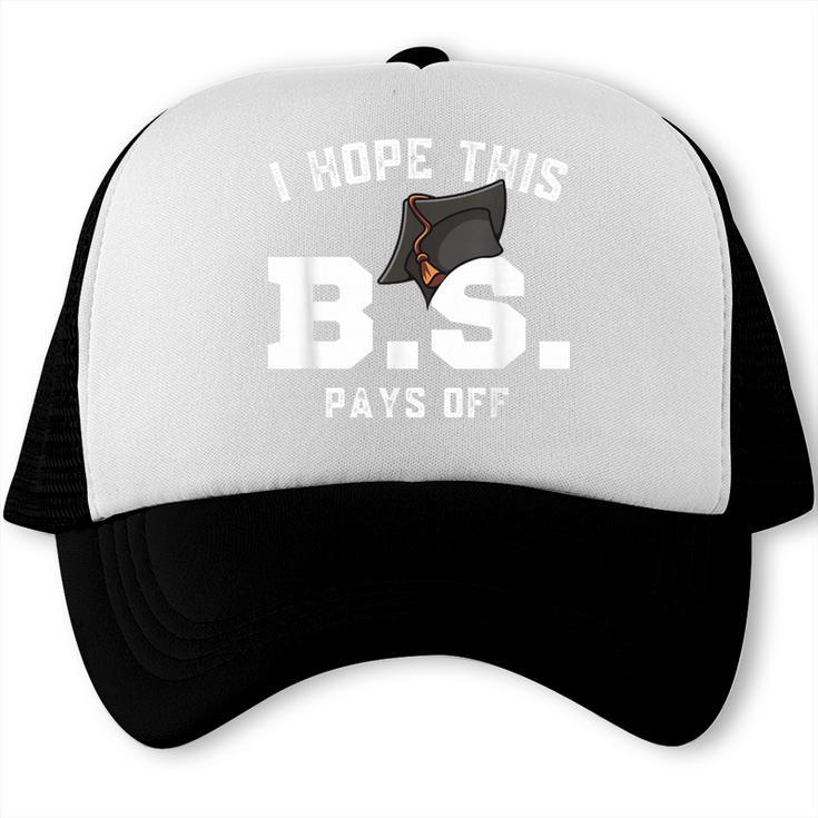 I Hope This BS Pays Off Graduation Bachelors Degree Trucker Cap