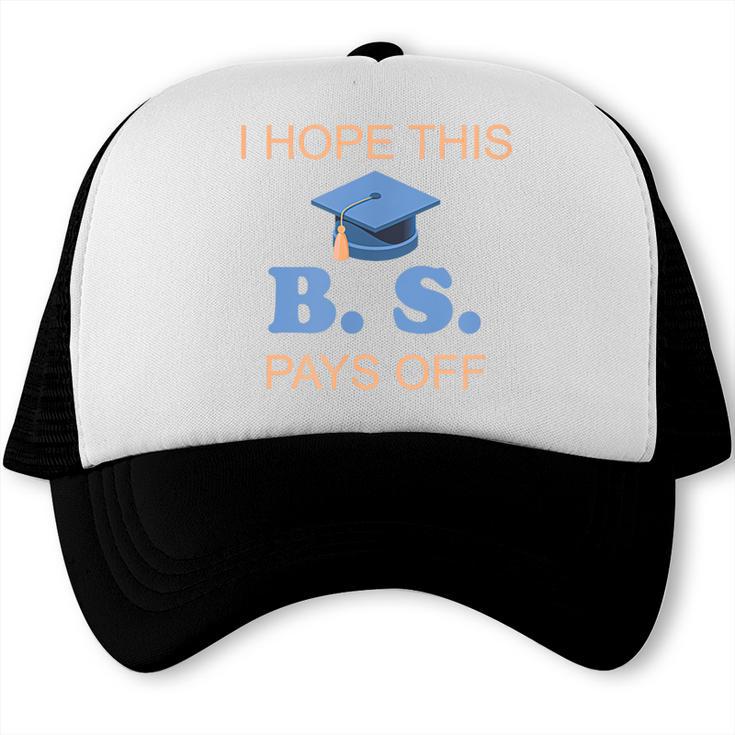 I Hope This BS Pays Off Graduation College Bachelor Degree Trucker Cap