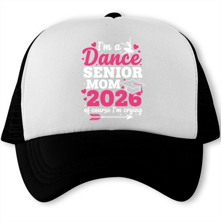 I'm A Dance Senior Mom 2026 Of Course I'm Crying Graduation Trucker Cap