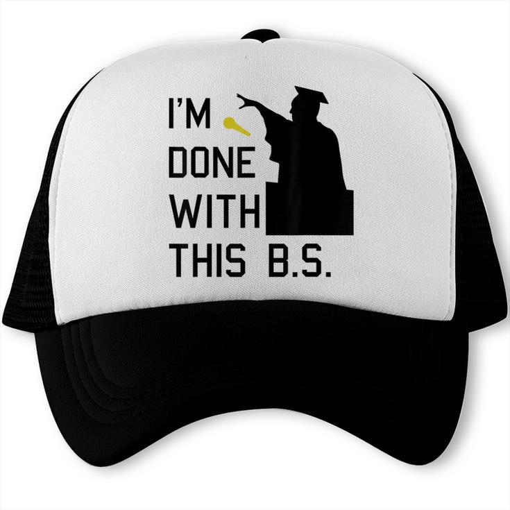 I'm Done With This BS College Graduation Shirt Trucker Cap