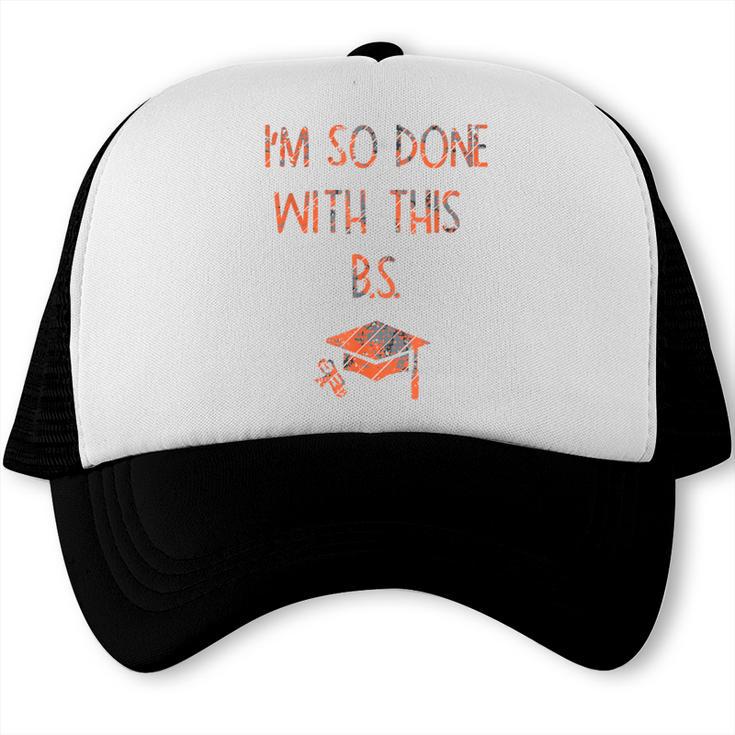 I'm So Done With This BS Graduation Trucker Cap