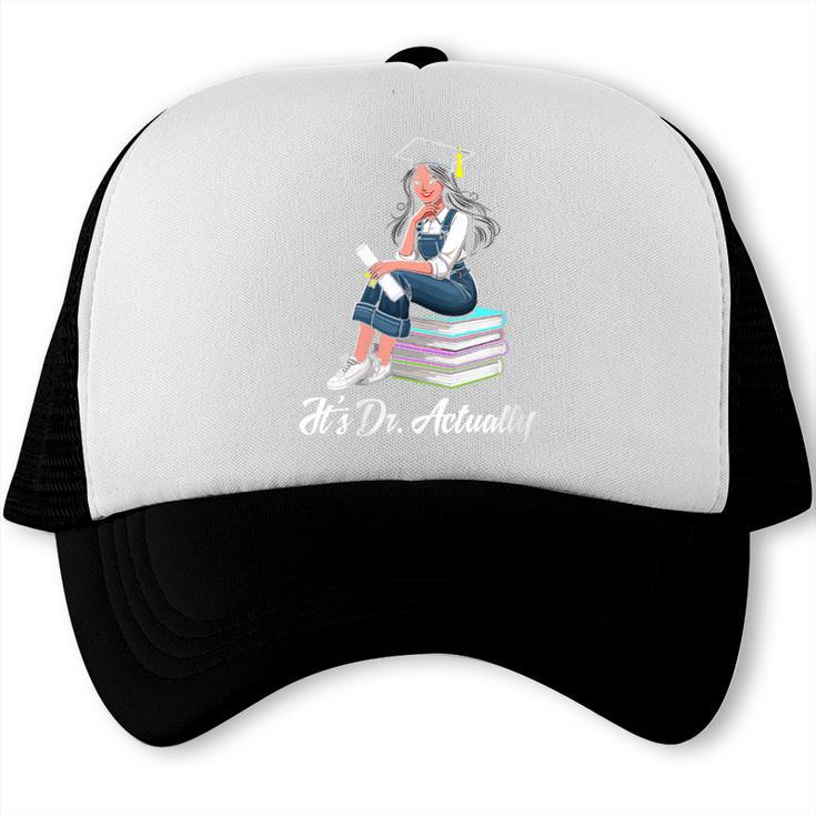 Its Dr Actually Doctorate PhD EdD Graduation Graduate Trucker Cap
