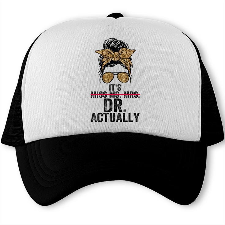 It's Miss Ms Mrs Dr Actually Doctor Graduation Appreciation Trucker Cap