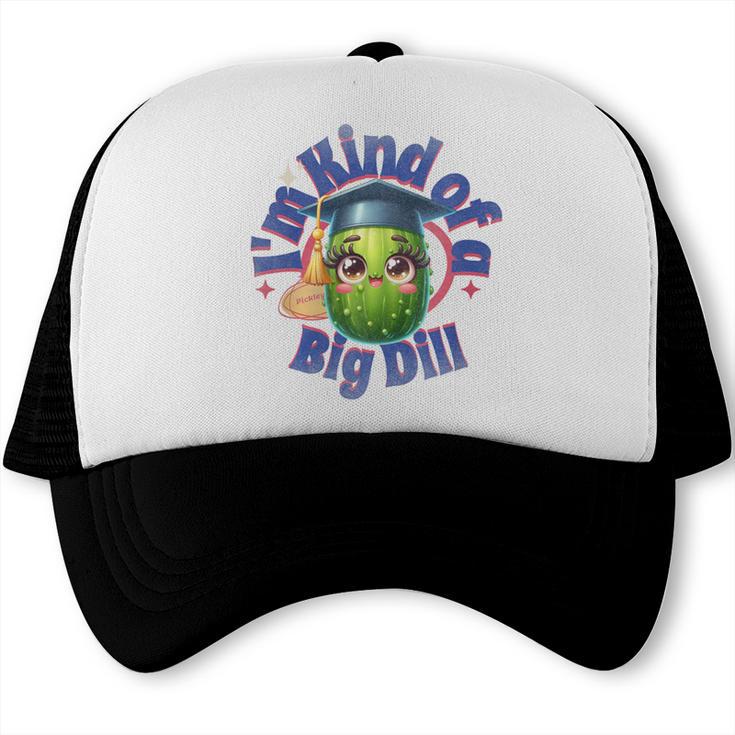 Im Kind Of A Big Dill Graduation Pickle Shirt Premium Trucker Cap