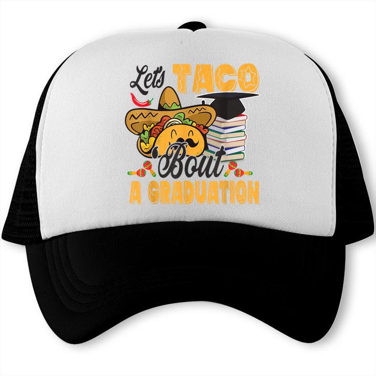 Let's Taco Bout A Graduation Graduation Party Trucker Cap