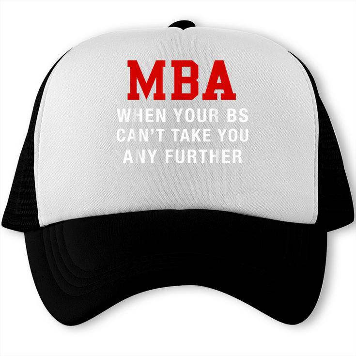 MBA When Your BS Can't Take You Any Further Shirt Graduation Trucker Cap