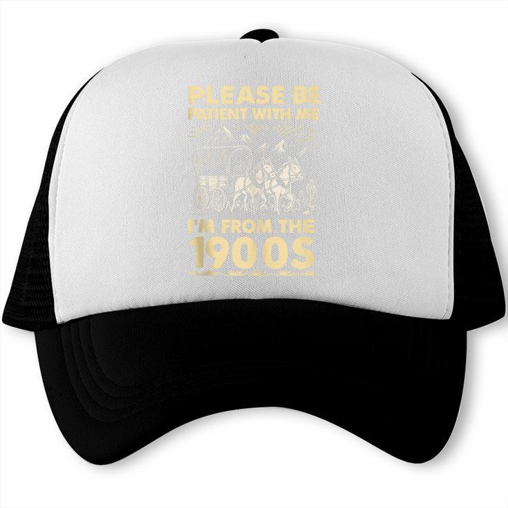 Men Women Please Be Patient With Me I'm From The 1900s Trucker Cap