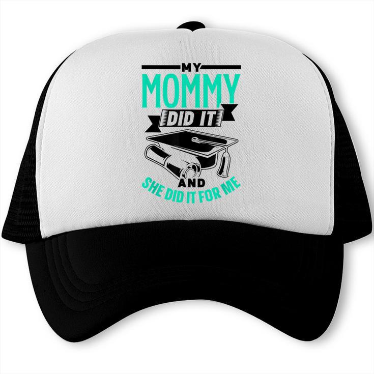 My Mommy Did It And She Did It For Me Graduation Graduate Trucker Cap
