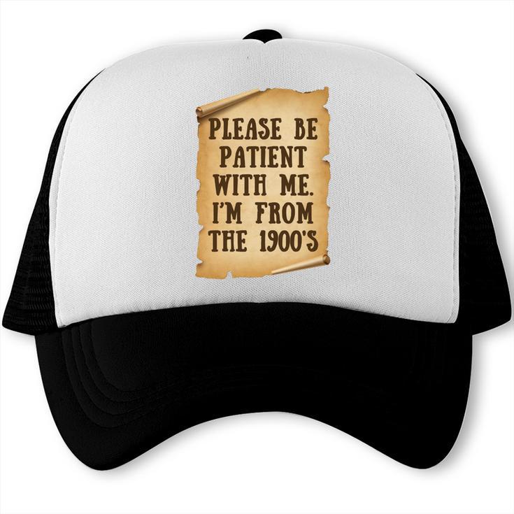 Old People Joke Please Be Patient With Me I'm From The 1900s Trucker Cap