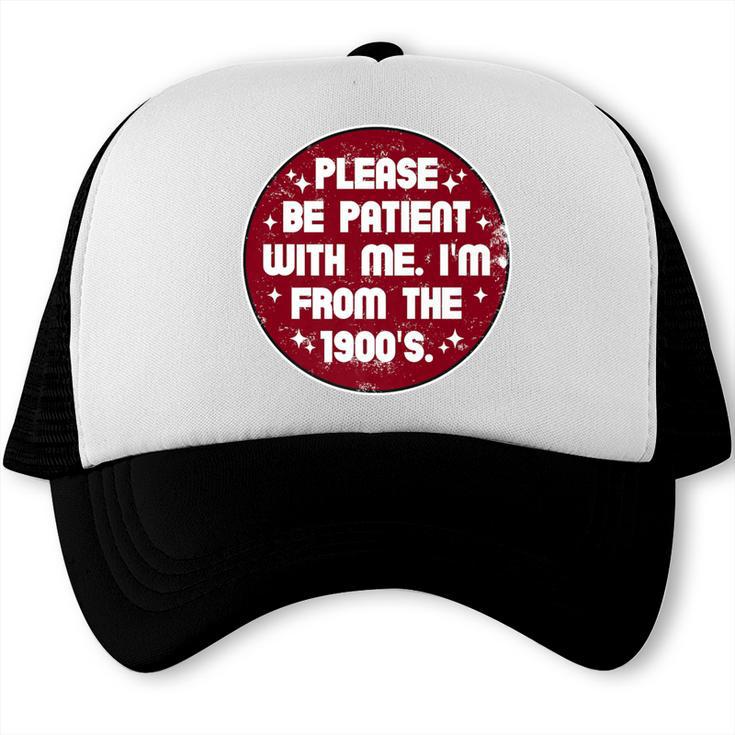 Patient I'm From The 1900s Fathers Day Please Be Premium Trucker Cap