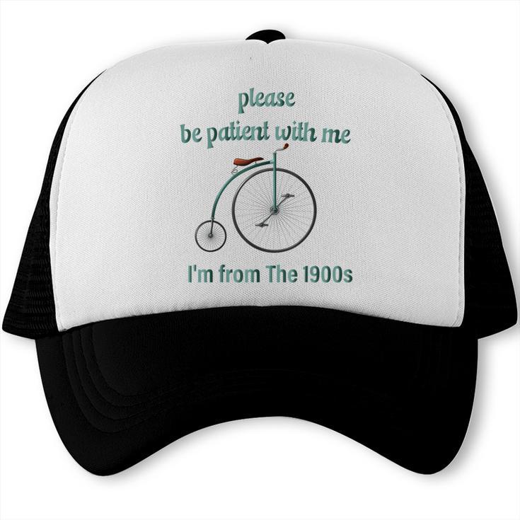 Pleas e Be Pat Ient Wit h Me I'm From The 1900s Trucker Cap