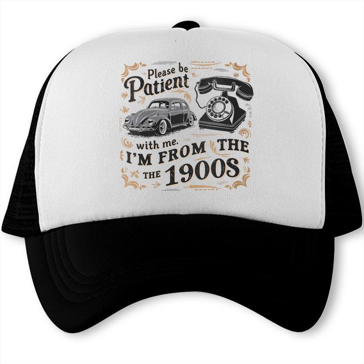 Please B Patient With Me I'm From The 1900s Vintage Trucker Cap Please B Patient With Me I'm From The 1900s Vintage Trucker Cap