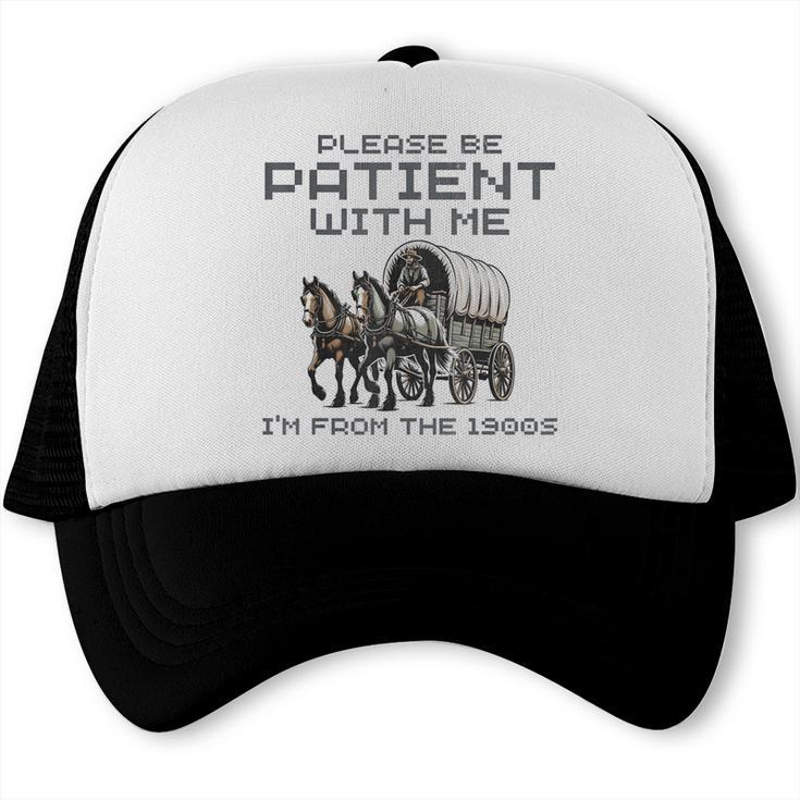 Please-Be-Patient-With-Me I'm From The 1900s Trucker Cap