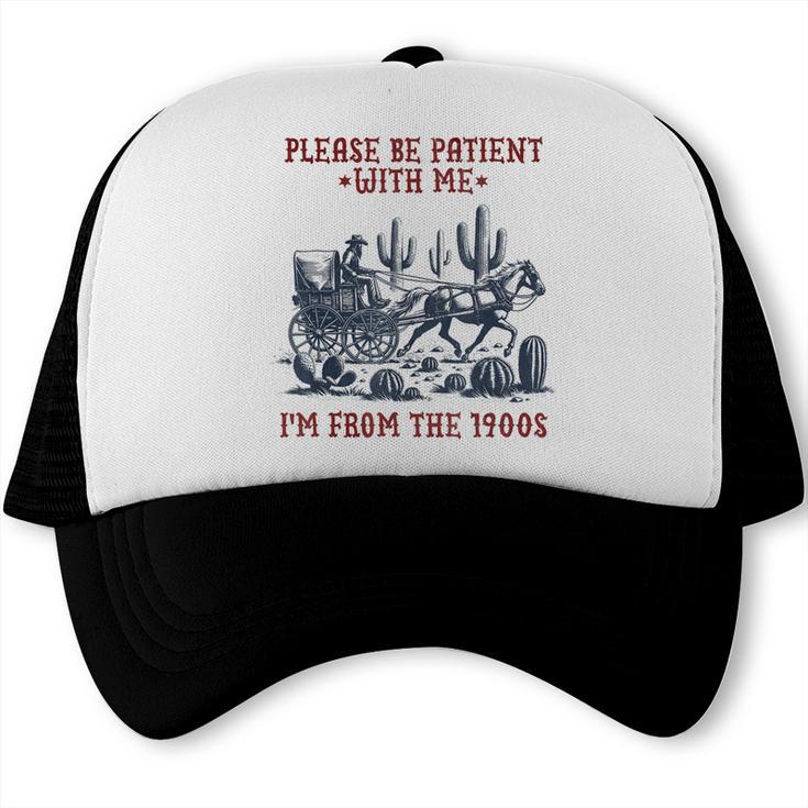 Please Be-Patient-With-Me I'm From The 1900s Trucker Cap