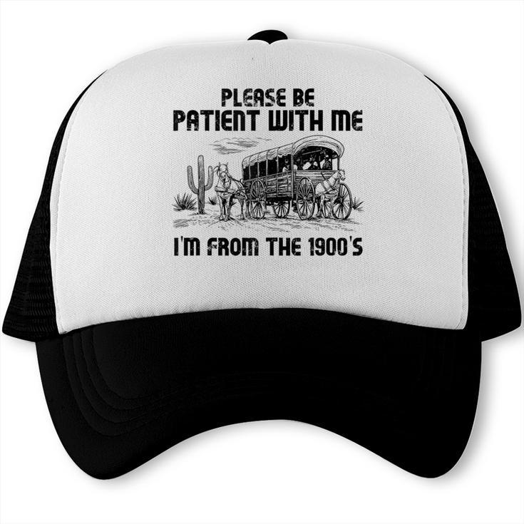 Please Patience I'm From The 1900s Vintage Western Trucker Cap Please Patience I'm From The 1900s Vintage Western Trucker Cap