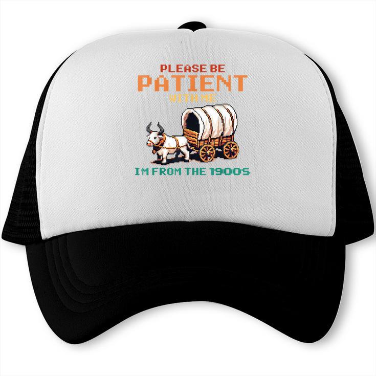 Please Be Patient With Me Cause I'm From The 1900s Trucker Cap