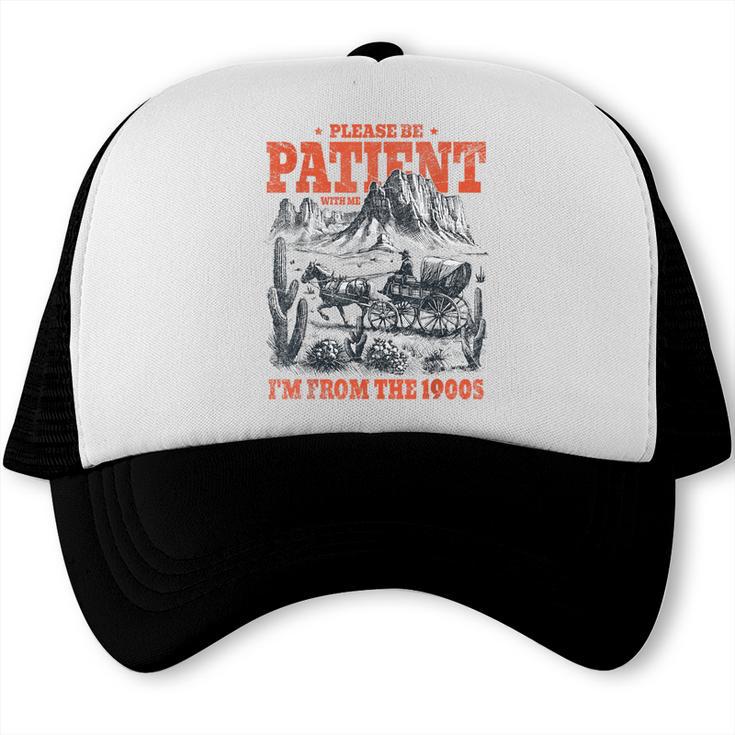Please Be Patient With Me I'm From The 1900s 80s 90s Trucker Cap