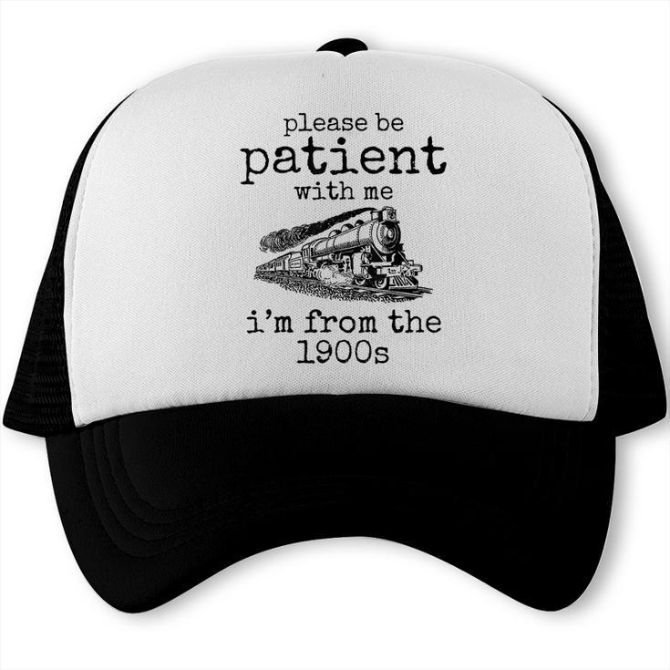 Please Be Patient With Me I'm From The 1900s Aged Train Trucker Cap