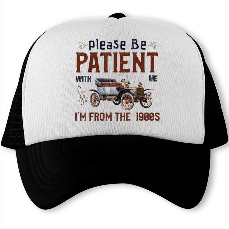 Please Be Patient I'm From The 1900s Antique Car Enthusiast Trucker Cap Please Be Patient I'm From The 1900s Antique Car Enthusiast Trucker Cap